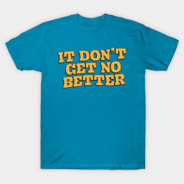 No Better T-Shirt by rt-shirts